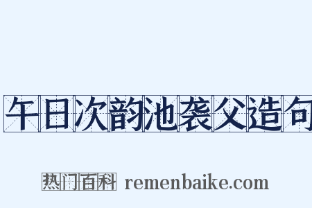 午日次韵池袭父造句是什么意思的图片